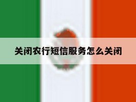 关闭农行短信服务怎么关闭