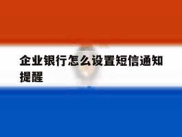 企业银行怎么设置短信通知提醒