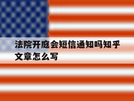法院开庭会短信通知吗知乎文章怎么写