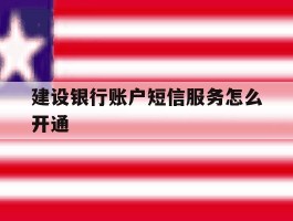 建设银行账户短信服务怎么开通