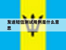 发送短信测试用例是什么意思