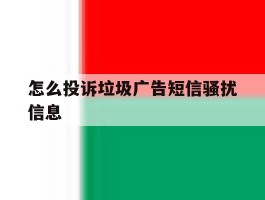 怎么投诉垃圾广告短信骚扰信息