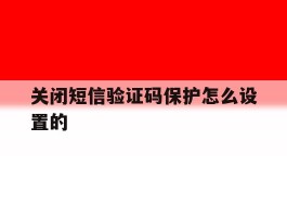 关闭短信验证码保护怎么设置的