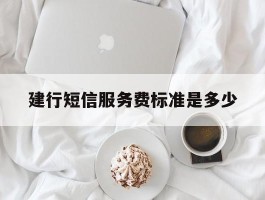 建行短信服务费标准是多少