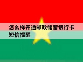 怎么样开通邮政储蓄银行卡短信提醒