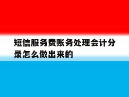 短信服务费账务处理会计分录怎么做出来的