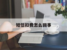 短信扣费怎么回事