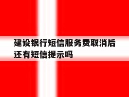 建设银行短信服务费取消后还有短信提示吗的简单介绍