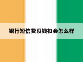 银行短信费没钱扣会怎么样