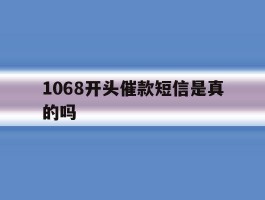1068开头催款短信是真的吗