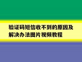 关于验证码短信收不到的原因及解决办法图片视频教程的信息