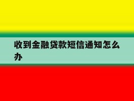 收到金融贷款短信通知怎么办