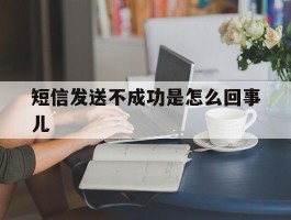 短信发送不成功是怎么回事儿