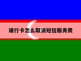 建行卡怎么取消短信服务费