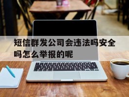 短信群发公司会违法吗安全吗怎么举报的呢的简单介绍