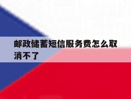 邮政储蓄短信服务费怎么取消不了