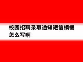 校园招聘录取通知短信模板怎么写啊