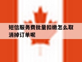 短信服务费批量扣缴怎么取消掉订单呢的简单介绍