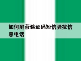 如何屏蔽验证码短信骚扰信息电话