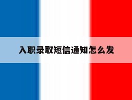 入职录取短信通知怎么发