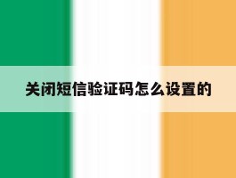 关闭短信验证码怎么设置的