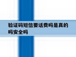 验证码短信要话费吗是真的吗安全吗