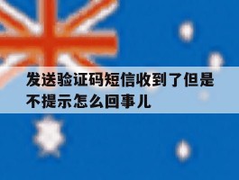 发送验证码短信收到了但是不提示怎么回事儿