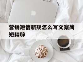 营销短信新规怎么写文案简短精辟