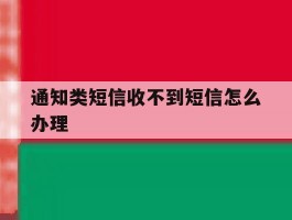 通知类短信收不到短信怎么办理