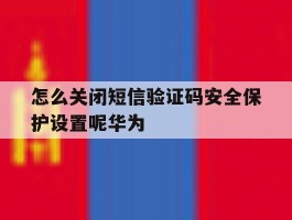 怎么关闭短信验证码安全保护设置呢华为
