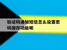 验证码通知短信怎么设置密码保存功能呢