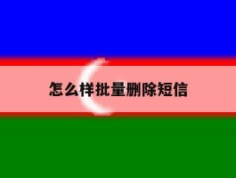 怎么样批量删除短信