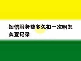 短信服务费多久扣一次啊怎么查记录