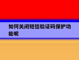 如何关闭短信验证码保护功能呢