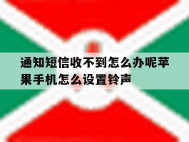 通知短信收不到怎么办呢苹果手机怎么设置铃声的简单介绍