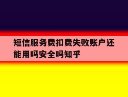 短信服务费扣费失败账户还能用吗安全吗知乎的简单介绍