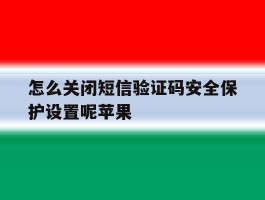 怎么关闭短信验证码安全保护设置呢苹果