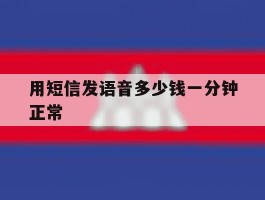 用短信发语音多少钱一分钟正常