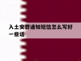 入土安葬通知短信怎么写好一些话