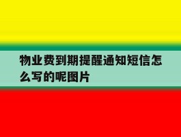 物业费到期提醒通知短信怎么写的呢图片