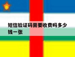 短信验证码需要收费吗多少钱一张