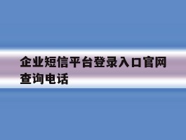 企业短信平台登录入口官网查询电话