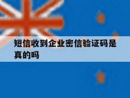 短信收到企业密信验证码是真的吗
