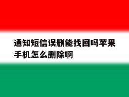 关于通知短信误删能找回吗苹果手机怎么删除啊的信息