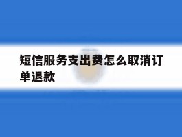 短信服务支出费怎么取消订单退款