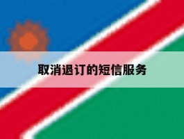 取消退订的短信服务