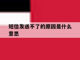 短信发送不了的原因是什么意思