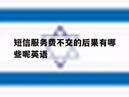 短信服务费不交的后果有哪些呢英语