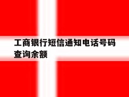 工商银行短信通知电话号码查询余额