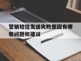 包含营销短信发送失败原因有哪些问题和建议的词条